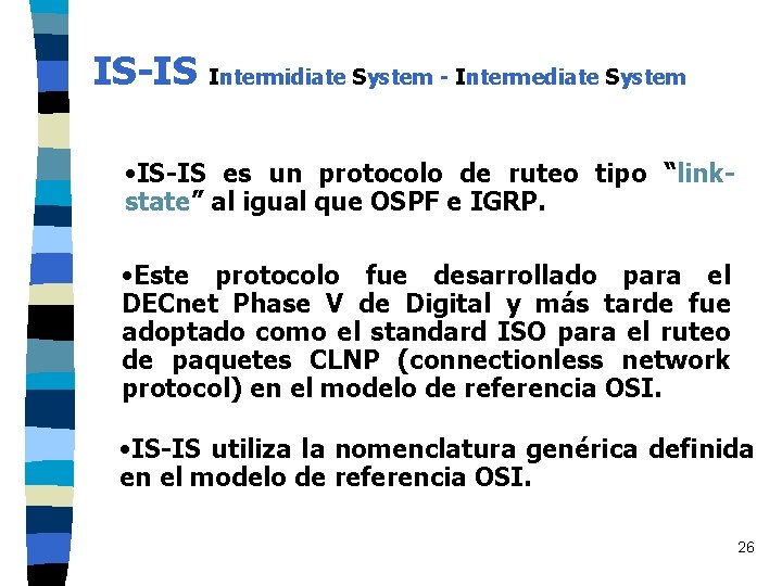 IS-IS Intermidiate System - Intermediate System • IS-IS es un protocolo de ruteo tipo IS-IS Intermidiate System - Intermediate System • IS-IS es un protocolo de ruteo tipo