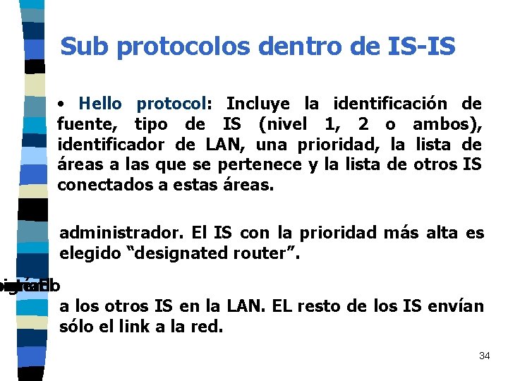 Sub protocolos dentro de IS-IS • Hello protocol: Incluye la identificación de fuente, tipo Sub protocolos dentro de IS-IS • Hello protocol: Incluye la identificación de fuente, tipo