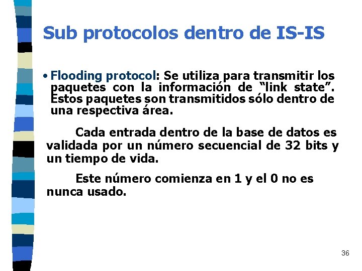 Sub protocolos dentro de IS-IS • Flooding protocol: Se utiliza para transmitir los paquetes Sub protocolos dentro de IS-IS • Flooding protocol: Se utiliza para transmitir los paquetes