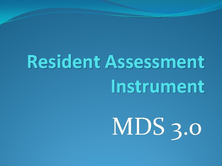 Resident Assessment Instrument MDS 3. 0 
