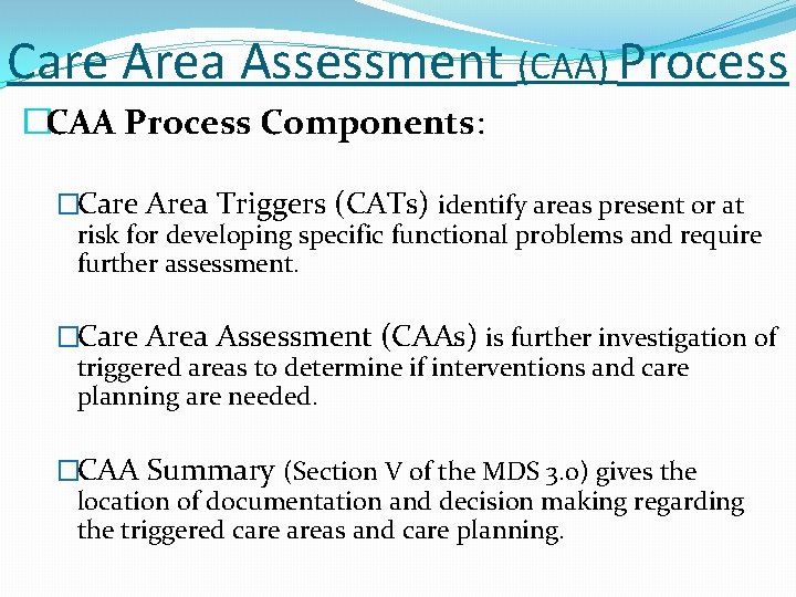 Care Area Assessment (CAA) Process �CAA Process Components: �Care Area Triggers (CATs) identify areas