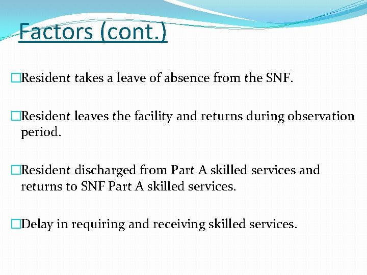 Factors (cont. ) �Resident takes a leave of absence from the SNF. �Resident leaves