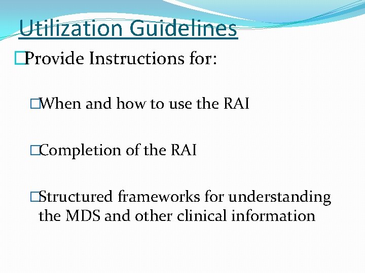 Utilization Guidelines �Provide Instructions for: �When and how to use the RAI �Completion of