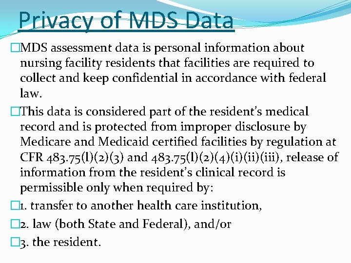 Privacy of MDS Data �MDS assessment data is personal information about nursing facility residents