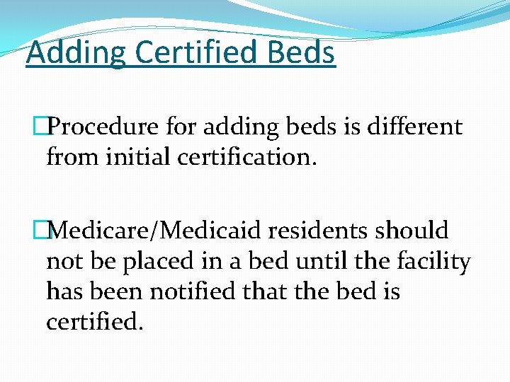 Adding Certified Beds �Procedure for adding beds is different from initial certification. �Medicare/Medicaid residents