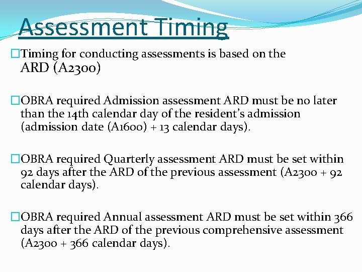 Assessment Timing �Timing for conducting assessments is based on the ARD (A 2300) �OBRA
