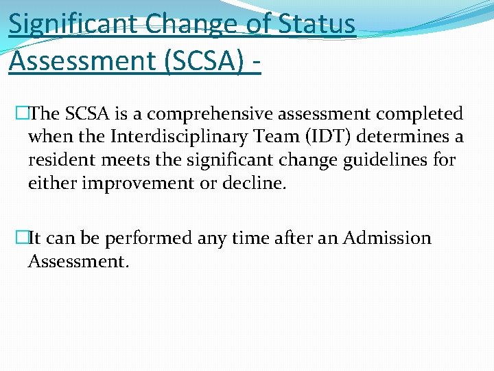 Significant Change of Status Assessment (SCSA) �The SCSA is a comprehensive assessment completed when