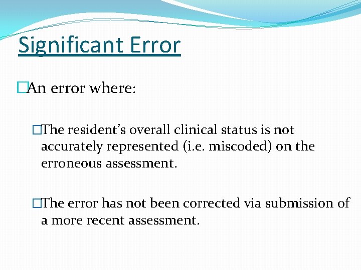 Significant Error �An error where: �The resident’s overall clinical status is not accurately represented