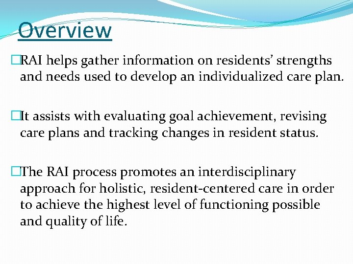 Overview �RAI helps gather information on residents’ strengths and needs used to develop an