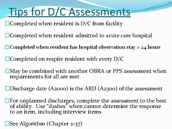 Tips for D/C Assessments �Completed when resident is D/C from facility �Completed when resident