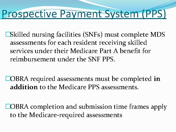 Prospective Payment System (PPS) �Skilled nursing facilities (SNFs) must complete MDS assessments for each