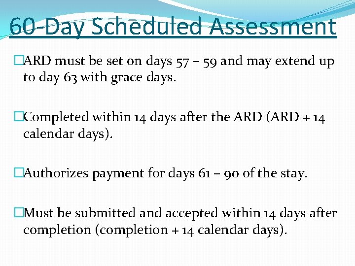60 -Day Scheduled Assessment �ARD must be set on days 57 – 59 and