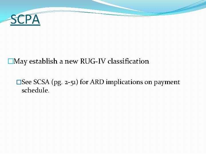 SCPA �May establish a new RUG-IV classification �See SCSA (pg. 2 -51) for ARD