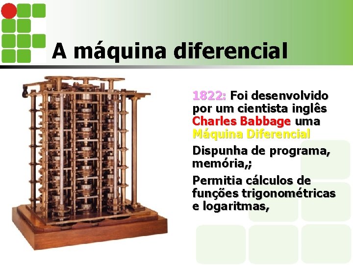 A máquina diferencial 1822: Foi desenvolvido por um cientista inglês Charles Babbage uma Máquina