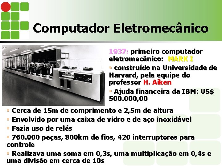 Computador Eletromecânico 1937: primeiro computador eletromecânico: MARK I § construído na Universidade de Harvard,