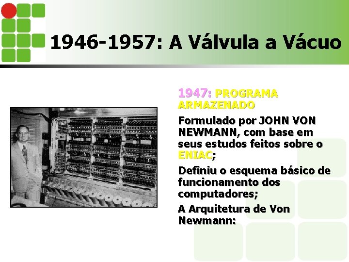 1946 -1957: A Válvula a Vácuo 1947: PROGRAMA ARMAZENADO Formulado por JOHN VON NEWMANN,
