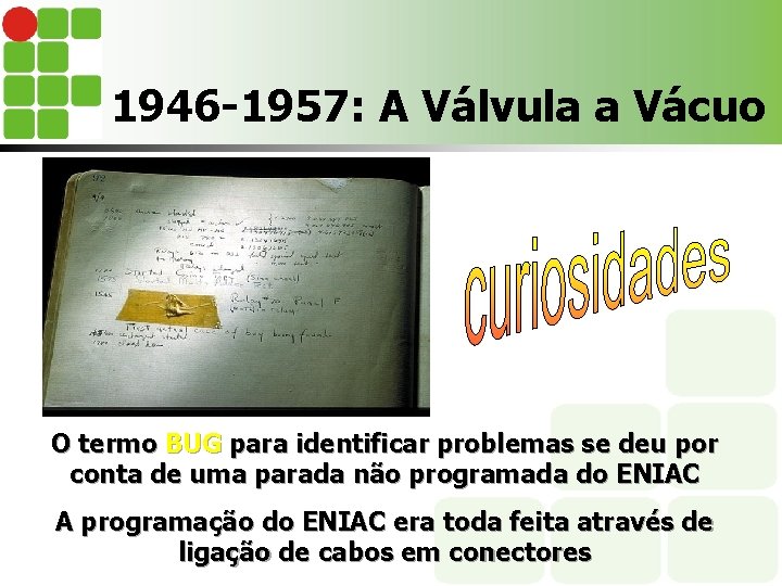 1946 -1957: A Válvula a Vácuo O termo BUG para identificar problemas se deu