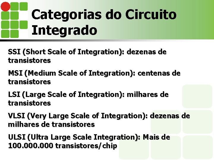 Categorias do Circuito Integrado SSI (Short Scale of Integration): dezenas de transistores MSI (Medium