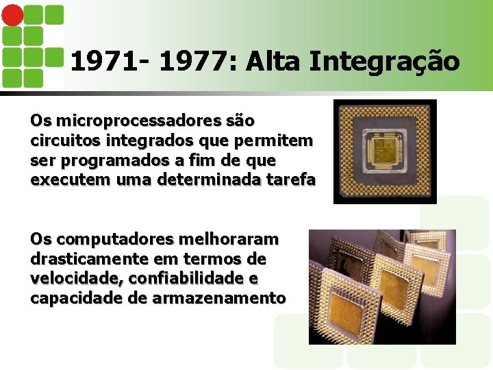 1971 - 1977: Alta Integração Os microprocessadores são circuitos integrados que permitem ser programados