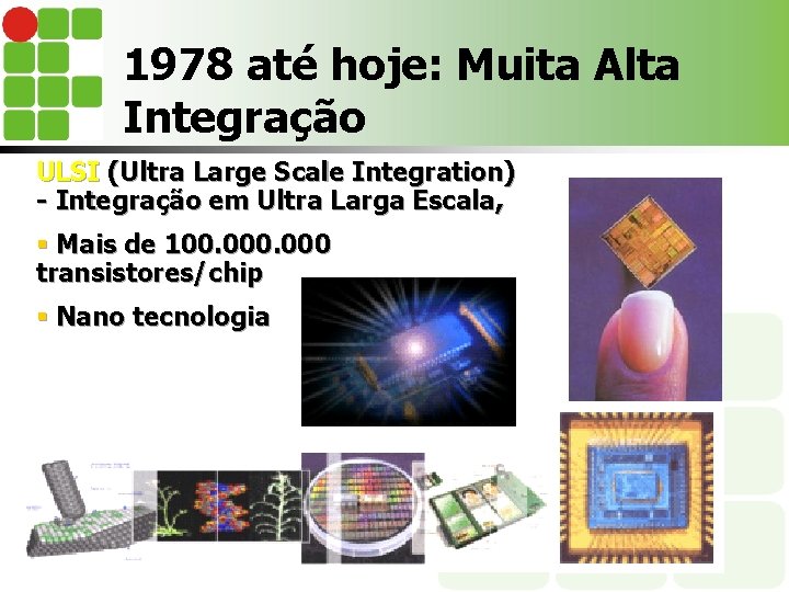 1978 até hoje: Muita Alta Integração ULSI (Ultra Large Scale Integration) - Integração em