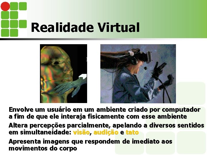 Realidade Virtual Envolve um usuário em um ambiente criado por computador a fim de
