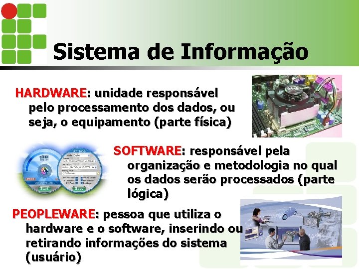 Sistema de Informação HARDWARE: unidade responsável pelo processamento dos dados, ou seja, o equipamento