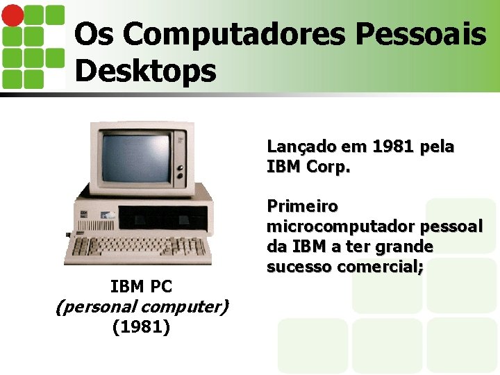 Os Computadores Pessoais Desktops Lançado em 1981 pela IBM Corp. IBM PC (personal computer)