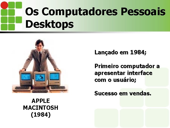 Os Computadores Pessoais Desktops Lançado em 1984; Primeiro computador a apresentar interface com o