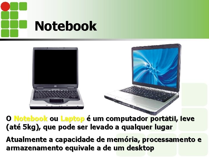 Notebook O Notebook ou Laptop é um computador portátil, leve (até 5 kg), que