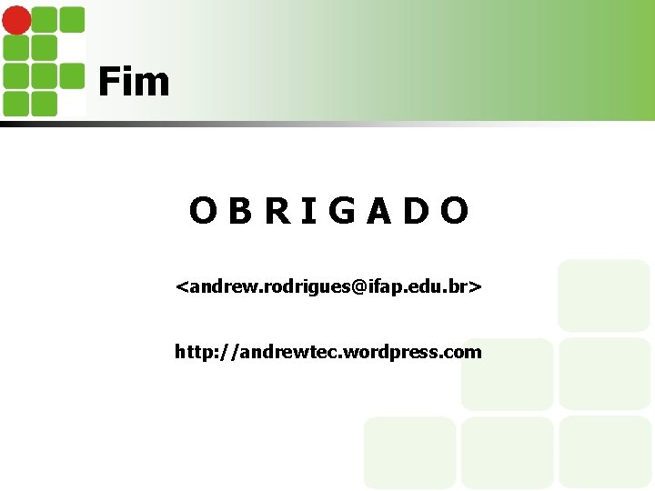 Fim OBRIGADO <andrew. rodrigues@ifap. edu. br> http: //andrewtec. wordpress. com 