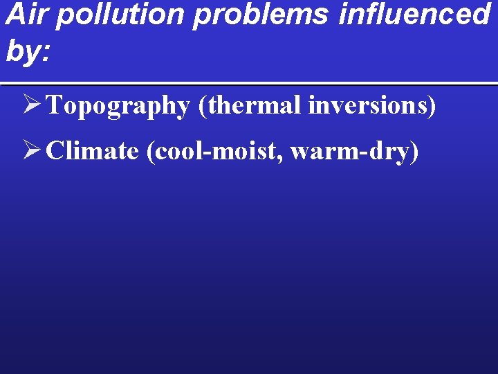 Air pollution problems influenced by: Ø Topography (thermal inversions) Ø Climate (cool-moist, warm-dry) 