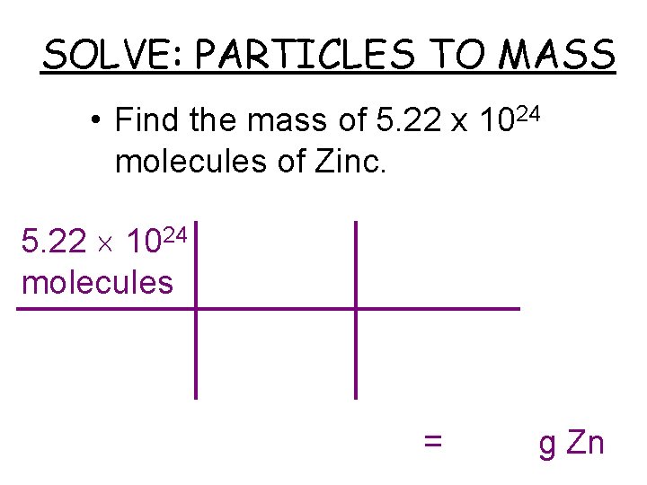 SOLVE: PARTICLES TO MASS • Find the mass of 5. 22 x 1024 molecules