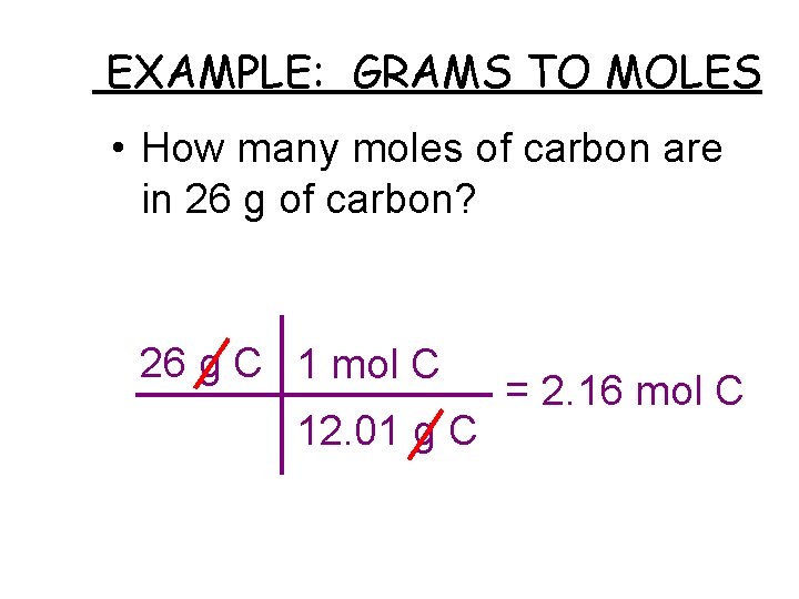 EXAMPLE: GRAMS TO MOLES • How many moles of carbon are in 26 g