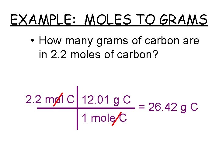 EXAMPLE: MOLES TO GRAMS • How many grams of carbon are in 2. 2