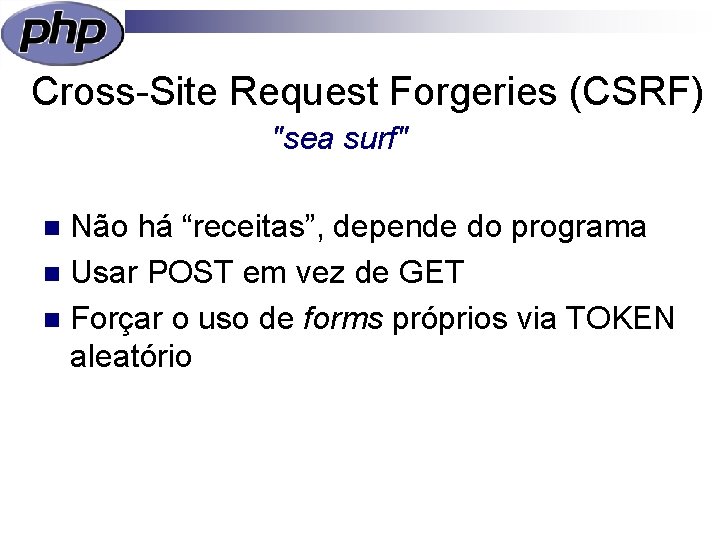 Cross-Site Request Forgeries (CSRF) "sea surf" Não há “receitas”, depende do programa n Usar