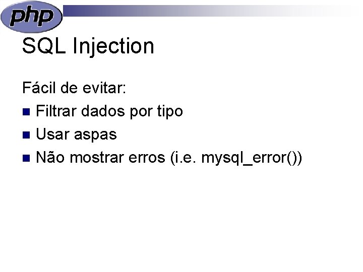 SQL Injection Fácil de evitar: n Filtrar dados por tipo n Usar aspas n
