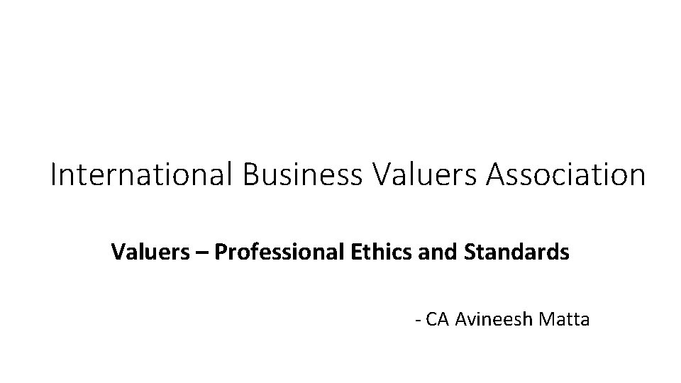 International Business Valuers Association Valuers – Professional Ethics and Standards - CA Avineesh Matta