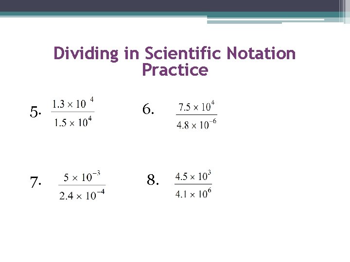 Dividing in Scientific Notation Practice 5. 6. 7. 8. 