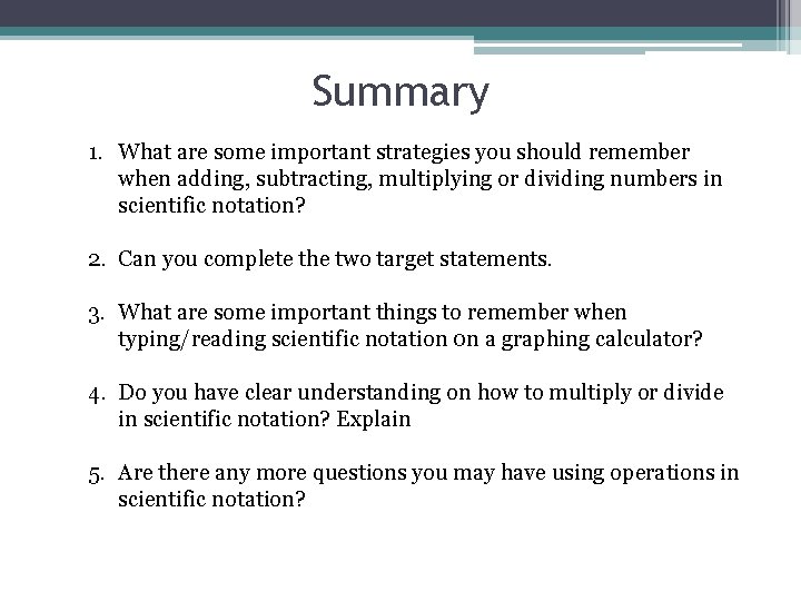 Summary 1. What are some important strategies you should remember when adding, subtracting, multiplying