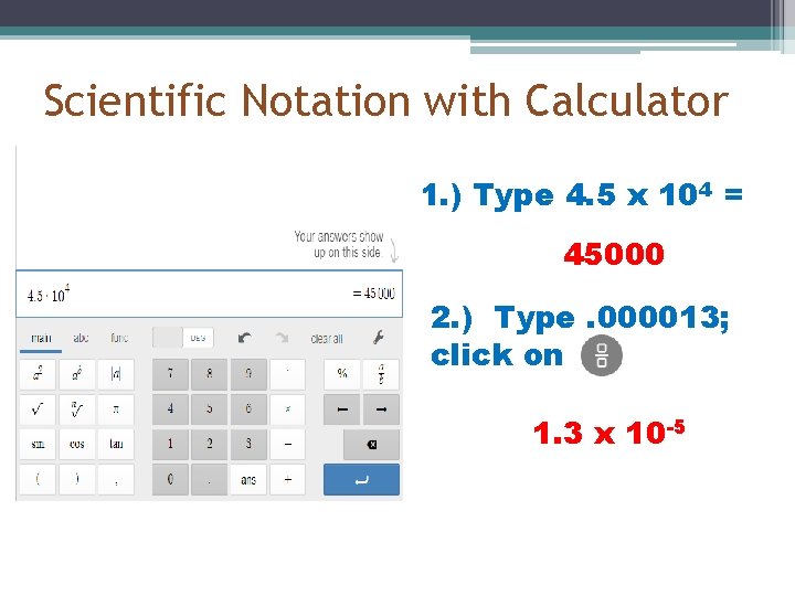 Scientific Notation with Calculator 1. ) Type 4. 5 x 104 = 45000 2.