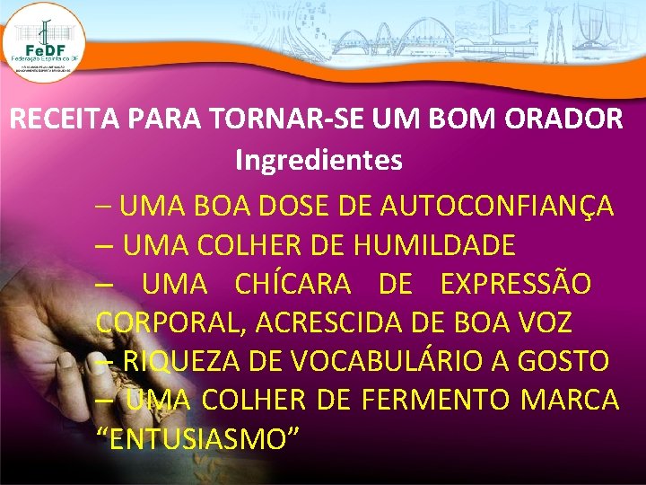 RECEITA PARA TORNAR-SE UM BOM ORADOR Ingredientes – UMA BOA DOSE DE AUTOCONFIANÇA –