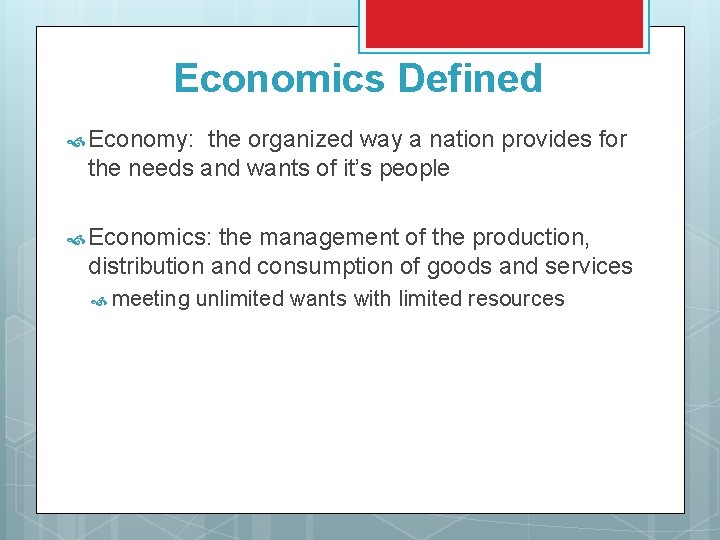 Economics Defined Economy: the organized way a nation provides for the needs and wants