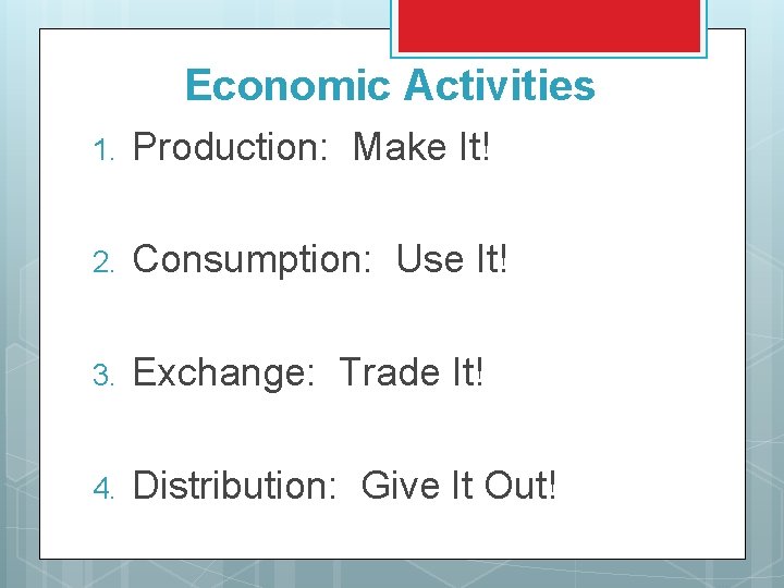 Economic Activities 1. Production: Make It! 2. Consumption: Use It! 3. Exchange: Trade It!