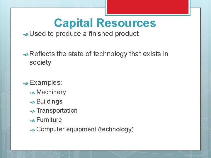 Capital Resources Used to produce a finished product Reflects the state of technology that