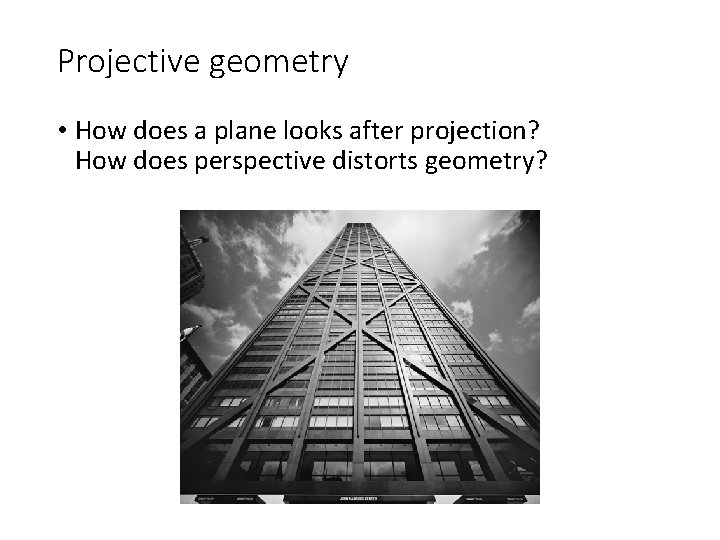 Projective geometry • How does a plane looks after projection? How does perspective distorts