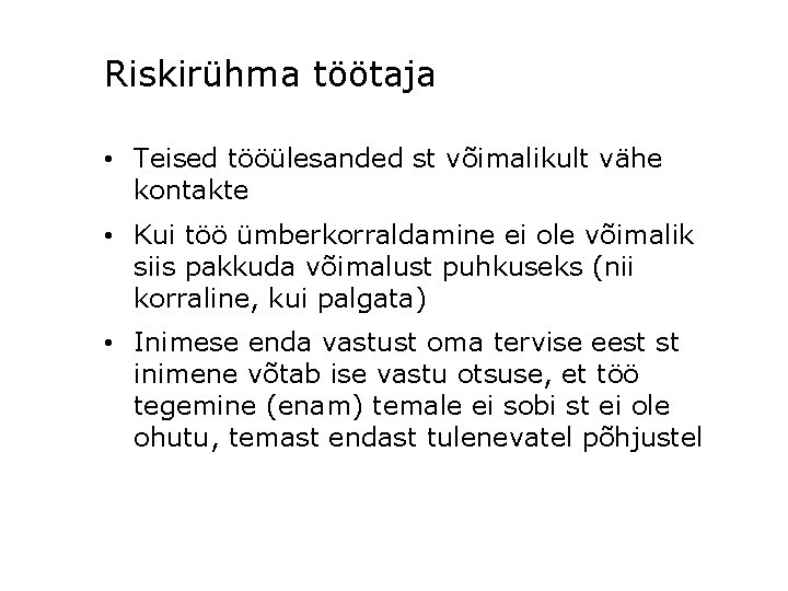 Riskirühma töötaja • Teised tööülesanded st võimalikult vähe kontakte • Kui töö ümberkorraldamine ei