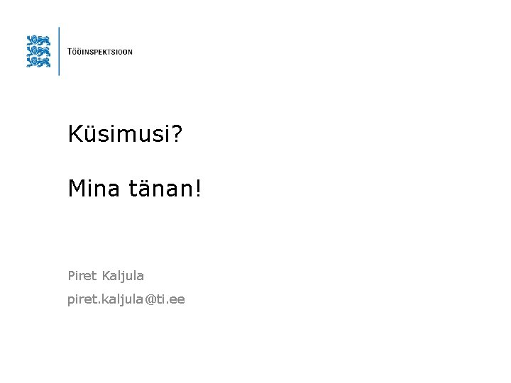 Küsimusi? Mina tänan! Piret Kaljula piret. kaljula@ti. ee Küsimusi? Mina tänan! Piret Kaljula piret. kaljula@ti. ee