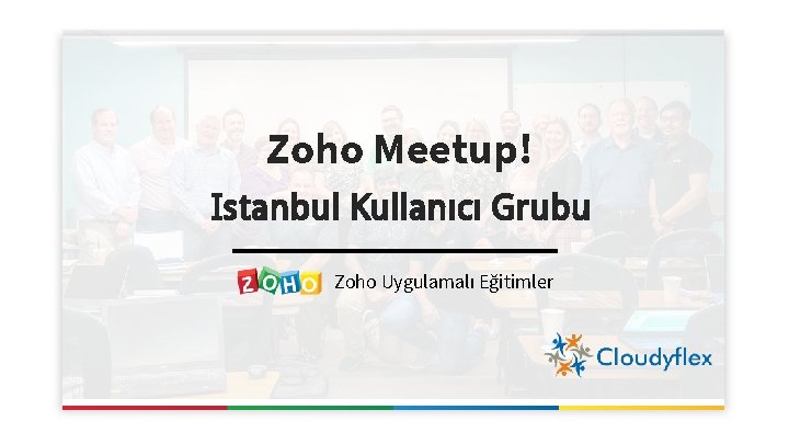 Zoho Meetup! Istanbul Kullanıcı Grubu Zoho Uygulamalı Eğitimler 