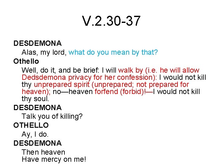 V. 2. 30 -37 DESDEMONA Alas, my lord, what do you mean by that?