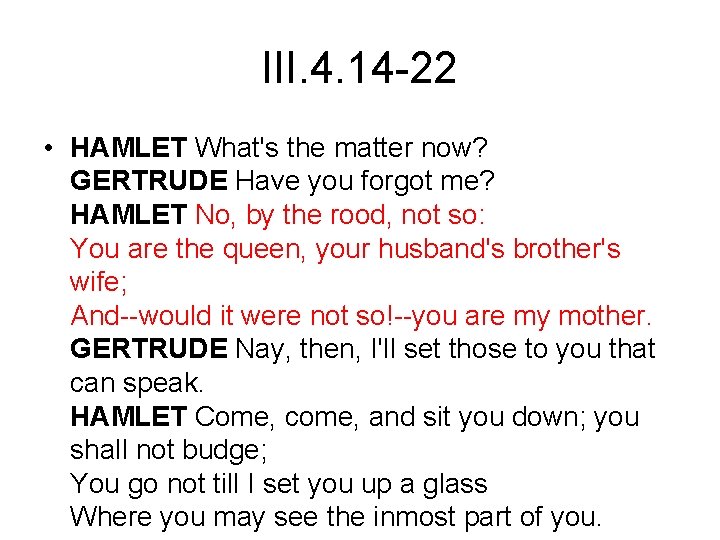 III. 4. 14 -22 • HAMLET What's the matter now? GERTRUDE Have you forgot